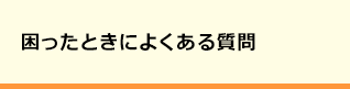 困ったときによくある質問